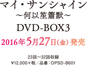 マイ・サンシャイン ～何以笙簫默～ DVD-BOX3 2016年5月27日（金）発売 23話～32話収録 ¥12,000＋税／品番：OPSD-B601