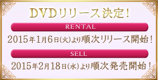 DVDリリース決定！レンタル：2015年1月6日（火）より順次リリース開始！セル：2015年2月18日（水）より順次発売開始！