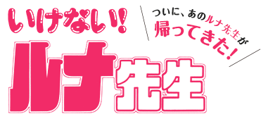 ついに、あのルナ先生が帰ってきた！いけない！ルナ先生