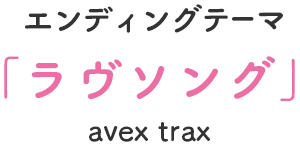 エンディングテーマ 「ラヴソング」 avex trax