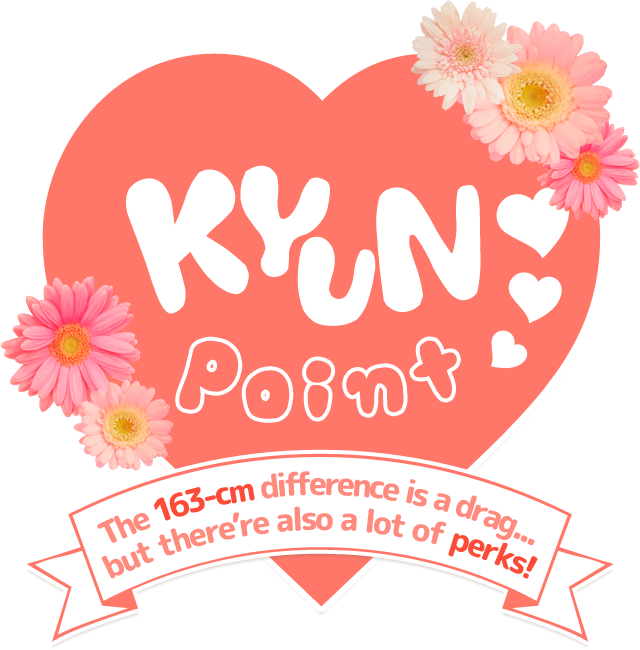 KYUN Point The 163-cm difference is a drag...but there’re also a lot of perks!