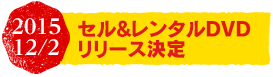 2015/12/2 セル＆レンタルDVDリリース決定