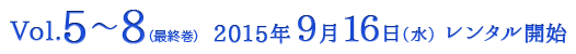 Vol.5～8（最終巻）　2015年9月16日（水）レンタル開始